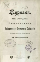 Журналы 43-го очередного Смоленского губернского земского собрания заседаний с 5 по 20 января 1908 года с приложениями