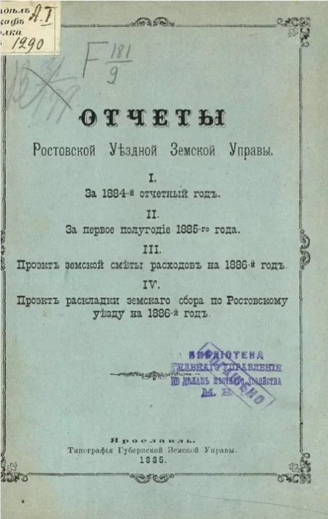 Отчеты Ростовской уездной земской управы 1. За 1884 отчетный год. 2. За первое полугодие 1885 года. 3. Проект земской сметы расходов на 1886 год. 4. Проект раскладки земского сбора по Ростовскому уезду на 1886-й год
