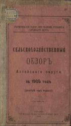 Статистический отдел при Главном управлении Алтайского округа. Сельскохозяйственный обзор Алтайского округа за 1905 год
