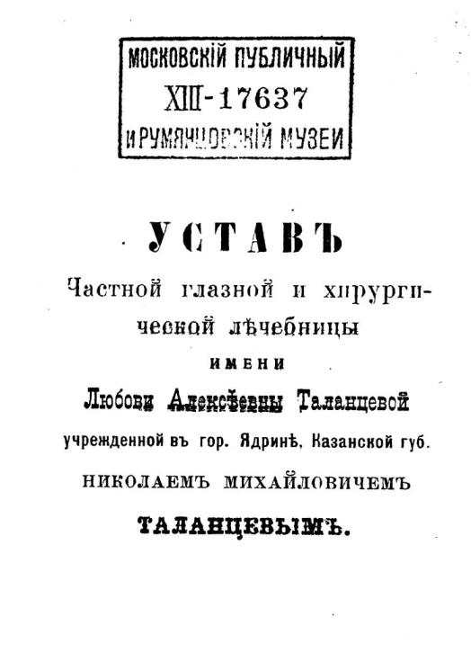 Устав частной глазной и хирургической лечебницы имени Любови Алексеевны Таланцевой, учрежденной в городе Ядрине, Казанской губернии Николаем Михайловичем Таланцевым