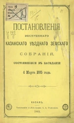 Постановления экстренного Казанского уездного земского собрания, состоявшиеся в заседании 4 марта 1885 года