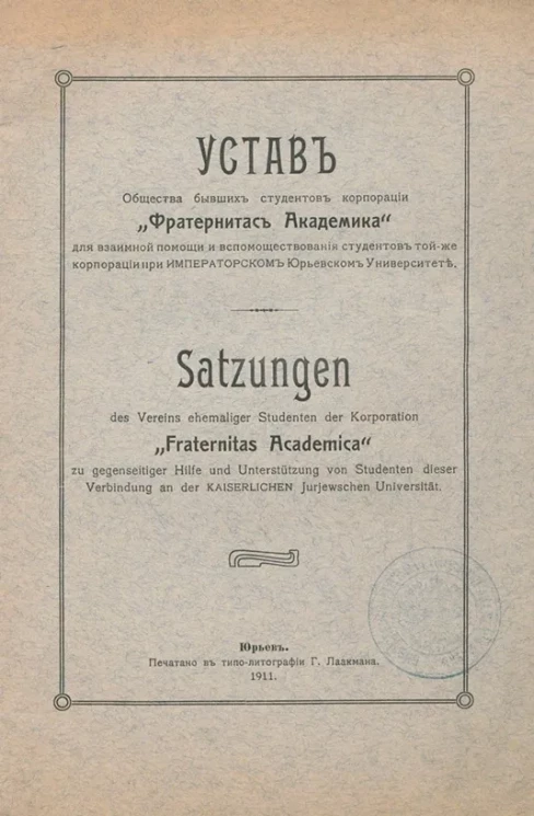Устав Общества бывших студентов корпорации "Фратернитас Академика" для взаимной помощи и вспомоществования студентов той же корпорации при Императорском Юрьевском университете. Satzungen des Vereins ehemaliger Studenten der Korporation "Fraternitas Academ