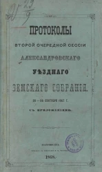 Протоколы второй очередной сессии Александровского уездного земского собрания 20-26 сентября 1867 года с приложениями