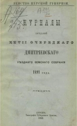 Земство Курской губернии. Журналы заседаний 27-го очередного Дмитриевского губернского земского собрания 1891 года