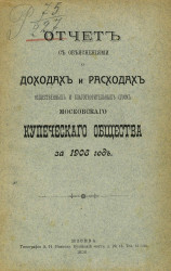 Отчет с объяснениями о доходах и расходах общественных и благотворительных сумм Московского купеческого общества за 1908 год