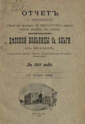 Отчет о деятельности Детской больницы святой Ольги в Москве, учрежденной графом Сергием Владимировичем Орловым-Давыдовым за 1911 год. Год 25-й