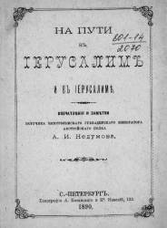 На пути в Иерусалим и в Иерусалиме. Впечатления и заметки поручика Кексгольмского гренадерского императора австрийского полка А.И. Недумова