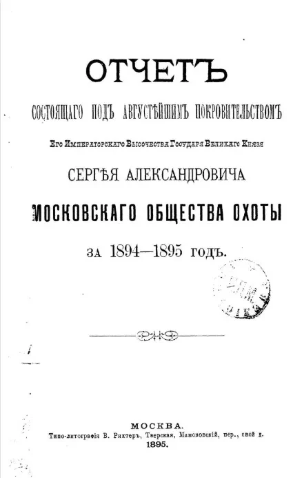 Отчет состоящего под августейшим покровительством его императорского высочества государя великого князя Сергея Александровича Московского общества охоты за 1894-1895 год