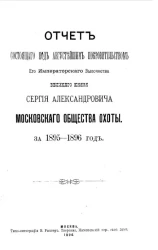 Отчет состоящего под августейшим покровительством его императорского высочества государя великого князя Сергея Александровича Московского общества охоты за 1895-1896 год