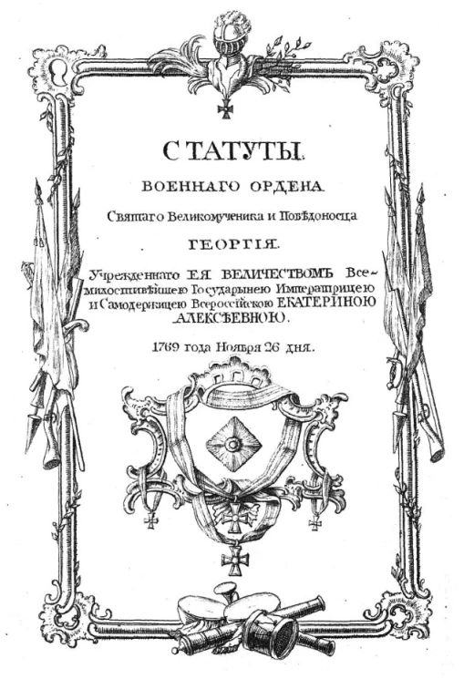 Статусы военного ордена святого великомученика и победоносца Георгия. Учрежденного её величеством всероссийскою Екатериною Алексеевною. 1769 года ноября 26 дня. Издание 1769 года