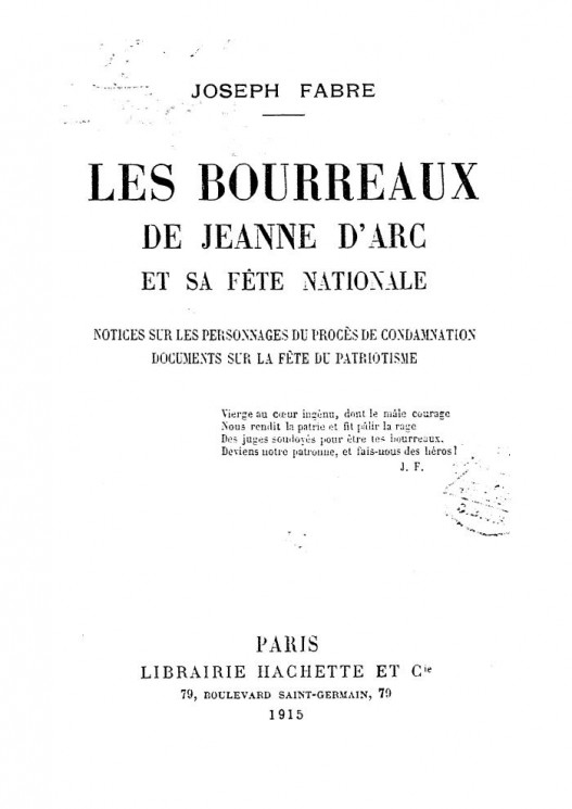 Les bourreaux de Jeanne d'Arc et sa fete nationale. Notices sur les personnages du progres de condamnation, documents sur la fete du patriotisme