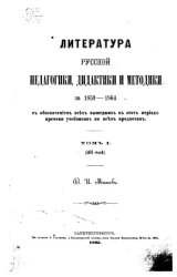 Литература русской педагогики, дидактики и методики за 1859-1864 с обозначением всех вышедших в этот период времени учебников по всем предметам. Том 1 (4688 статей)