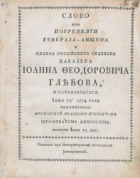 Слово при погребении генерала-аншефа, и обоих российских орденов кавалера Иоанна Феодоровича Глебова, представившегося июня 13 1774 года