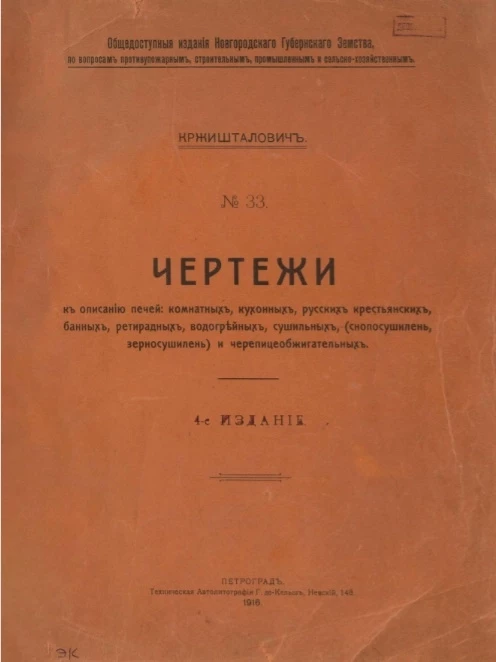 Общедоступное издание Новгородского губернского земства, № 33. Чертежи к описанию печей комнатных, кухонных, русских крестьянских, банных, ретирадных, водогрейных, сушильных (снопосушилен и зерносушилен) и черепицеобжигательных. Издание 4