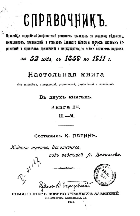 Справочник. Полный и подроб. алф. указ. приказов по воен. ведомству, циркуляров, предписаний и отзывов Главн. штаба и прочих главных управлений и приказов, приказаний и циркуляров по всем военным округам за 52 года, с 1859 по 1911 год. Книга 2. Издание 3