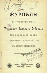 Журналы Котельнического уездного земского собрания 46-й очередной сессии и чрезвычайных созывов 1912 года, с приложениями