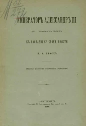 Император Александр III в отношениях своих к наставнику своей юности (Я.К. Гроту). Несколько документов и современных свидетельств