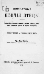 Комнатные певчие птицы. Канарейки, соловьи, снегири, черные дрозды, реполова, каменные дрозды и горные жаворонки. Приручение и разведение их. Издание 2