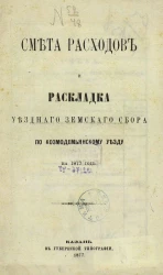 Смета расходов и раскладка уездного земского сбора по Козмодемьянскому уезду на 1877 год