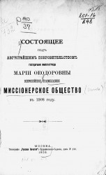 Состояние под августейшим покровительством государыни императрицы Марии Федоровны Всероссийское православное миссионерское общество в 1908 году