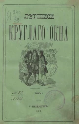 Летописи Круглого окна (L'oeil-de-Boeuf). Хроника частных аппартаментов двора и гостиных Парижа при Людовике XIII, Людовике XIV, Регентстве, Людовике XV и Людовике XVI. Том 1