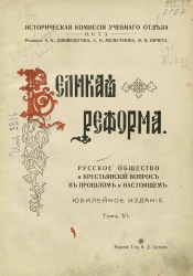 Историческая комиссия учебного отдела общества распространения технических знаний. Великая реформа. Русское общество и крестьянский вопрос в прошлом и настоящем. Том 6. Юбилейное издание