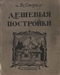 Дешевые постройки. Дачная архитектура. Проекты бревенчатых, каменных и бетонных дач и особняков, беседок, оград, ворот и прочих с подробными сметами. Выпуск 1. Издание 2