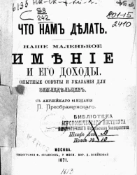 Что нам делать. Наше маленькое имение и его доходы. Опытные советы и указания для земледельцев