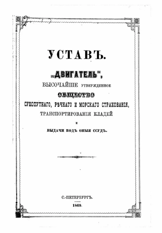 Устав "Двигатель", высочайше утвержденное общество сухопутного, речного и морского страхования, транспортирования кладей и выдачи под оныя ссуд