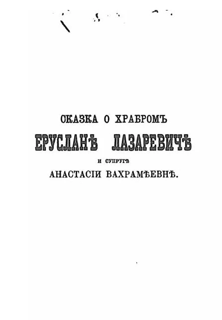 Сказка о сильном, храбром и могучем богатыре Еруслане Лазаревиче, его прекрасной супруге Анастасии Вахрамеевне и сыне их, юном и могучем Еруслане Еруслановиче