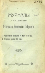 Журналы Ярославского уездного земского собрания. 1. Чрезвычайное заседание 24 марта 1913 года. 2. Очередная сессия 1913 года