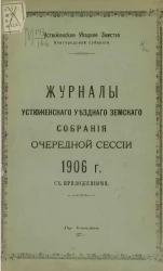 Устюженское уездное земство Новгородской губернии. Журналы Устюженского уездного земского собрания очередной сессии 1906 года с приложениями