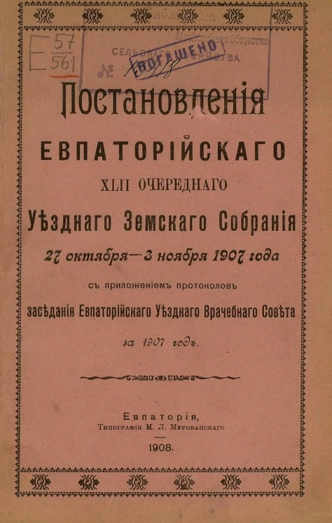 Постановления Евпаторийского 42-го очередного уездного земского собрания 27 октября - 3 ноября 1907 года с приложением протоколов заседания Евпаторийского уездного врачебного совета за 1907 год