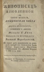 Живописец влюбленный в свою модель. Комическая опера, в двух действиях