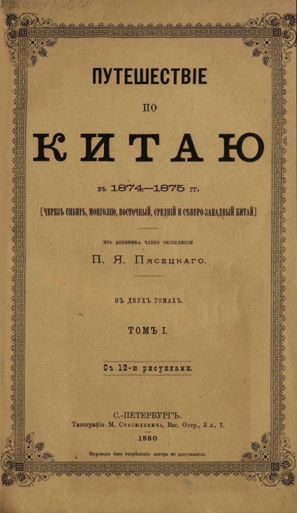 Путешествие по Китаю в 1874-1875 годах (через Сибирь, Монголию, Восточный, Средний и Северо-западный Китай). Из дневника члена экспедиции Павла Яковлевича Пясецкого в 2-х томах. Том 1