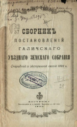Сборник постановлений Галичского уездного земского собрания очередной и экстренной сессий 1898 года