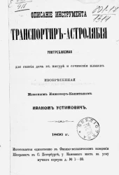 Описание инструмента транспортир-астролябия, употребляемая для снятия дач в натуре и сочинения планов, изобретенная межевым инженер-капитаном Иваном Устимович. 1866 год