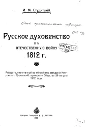 Русское духовенство в Отечественную войну 1812 года. Реферат, прочитанный в юбилейном заседании Костромского церковно-исторического Общества 26 августа 1912 года