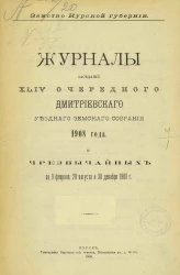 Земство Курской губернии. Журналы заседаний 44-го очередного Дмитриевского уездного земского собрания 1908 года и чрезвычайных  за 9 февраля, 20 августа и 30 декабря 1908 года