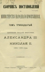 Сборник постановлений по Министерству народного просвещения. Том 13. Царствование государей императоров Александра III и Николая II, 1894-1895 годы