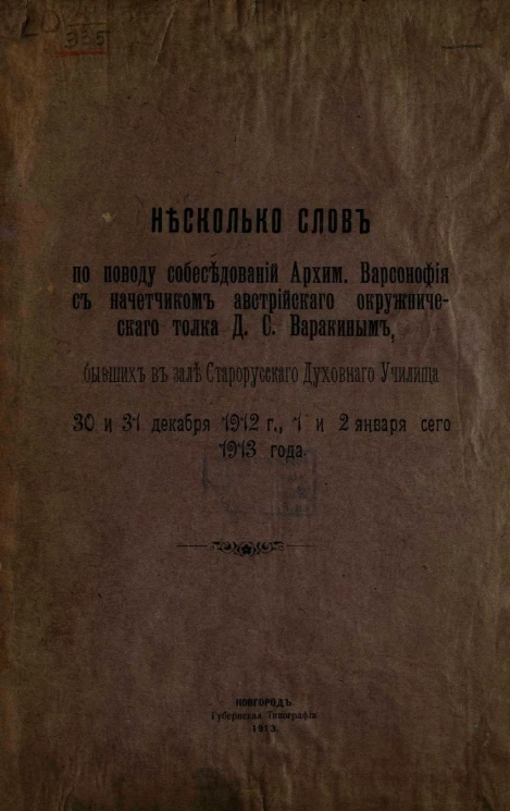 Несколько слов по поводу собеседования архимандрита Варсонофия с начетчиком австрийского окружнического толка Д.С. Варакиным, бывших в зале Старорусского духовного училища 30 и 31 декабря 1912 года, 1 и 2 января сего 1913 года