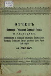 Отчет Орловской губернской земской управы о расходах, произведенных на содержание переданных правительством Орловскому губернскому земству шоссейных дорог Орловской губернии за 1900 год