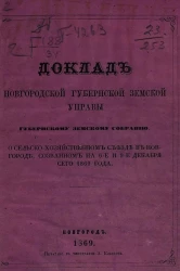 Доклад Новгородской губернской земской управы Новгородскому губернскому земскому собранию о сельско-хозяйственном съезде в Новгороде, созванном на 6-е и по 9-е декабря сего 1869 года