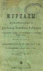 Журналы Землянского уездного земского собрания очередной сессии 30 сентября - 6 октября 1911 года и чрезвычайной сессии 10 июня 1911 года с приложениями (доклады, сметы и прочее)