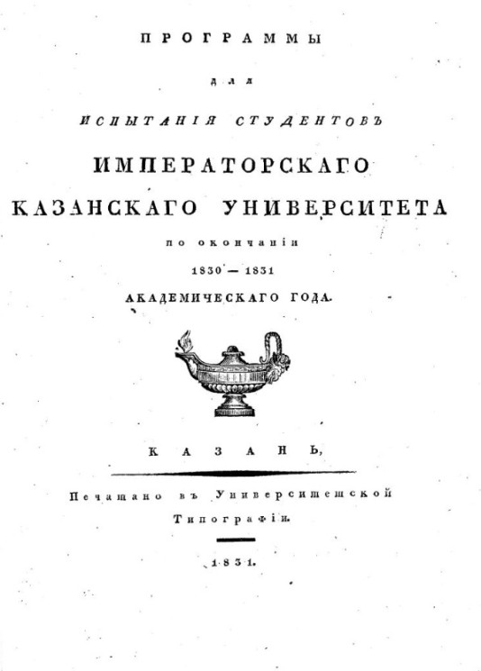 Программы для испытания студентов Императорского Казанского Университета по окончании 1830-1831 академического года