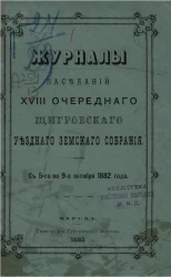 Журналы заседаний 18-го очередного Щигровского уездного земского собрания с 5-го по 9-е октября 1882 года