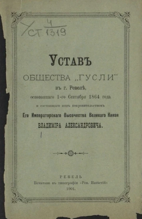 Устав общества "Гусли" в городе Ревеле, основанного 1-го сентября 1864 года и состоящего под покровительством Его Императорского Величества Великого князя Владимира Александровича