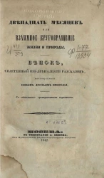 Двенадцать месяцев или взаимное круговращение жизни и природы. Венок, сплетенный из 12 рассказов, посвящаемый юным друзьям природы 