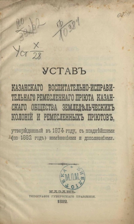 Устав Казанского воспитательно-исправительного ремесленного приюта Казанского общества земледельческих колоний и ремесленных приютов, утвержденный в 1874 года, с позднейшими (по 1882 год) изменениями и дополнениями