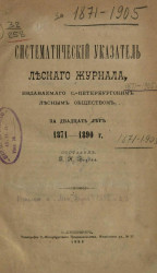 Систематический указатель Лесного журнала, издаваемого Санкт-Петербургским лесным обществом за двадцать лет 1871-1890 годов